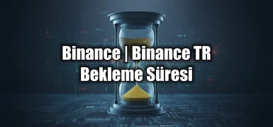 Binance TR Bekleme Süresi: Kripto Çekimde Yeni Kurallar