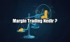 Margin Trading Nedir? Kriptoda Kaldıraçlı İşlem Rehberi